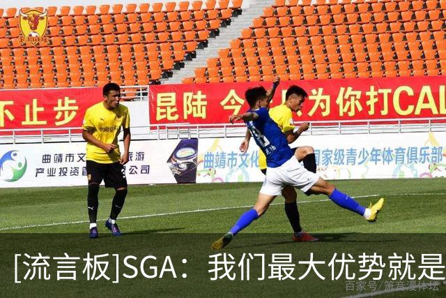 [流言板]SGA：我们最大优势就是团队凝聚力，会坚守阵地直到队友回来